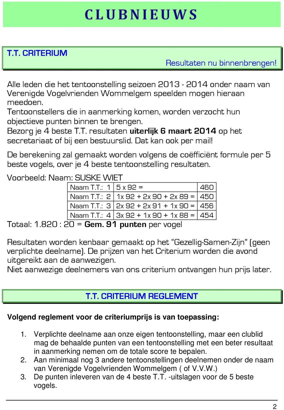 Dat kan ook per mail! De berekening zal gemaakt worden volgens de coëfficiënt formule per 5 beste vogels, over je 4 beste tentoonstelling resultaten. Voorbeeld: Naam: SUSKE WIET 