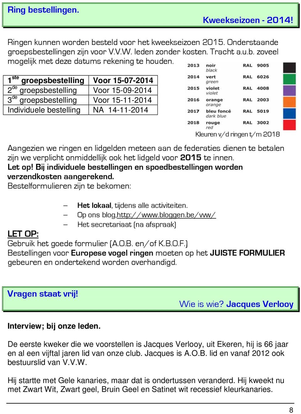 en lidgelden meteen aan de federaties dienen te betalen zijn we verplicht onmiddellijk ook het lidgeld voor 2015 te innen. Let op!