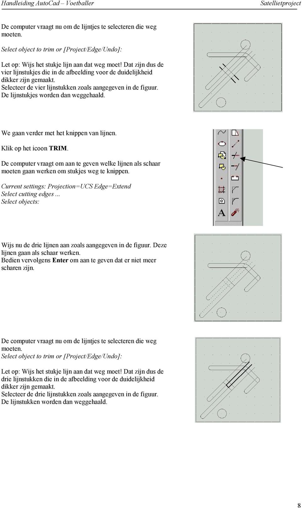 We gaan verder met het knippen van lijnen. Klik op het icoon TRIM. De computer vraagt om aan te geven welke lijnen als schaar moeten gaan werken om stukjes weg te knippen.