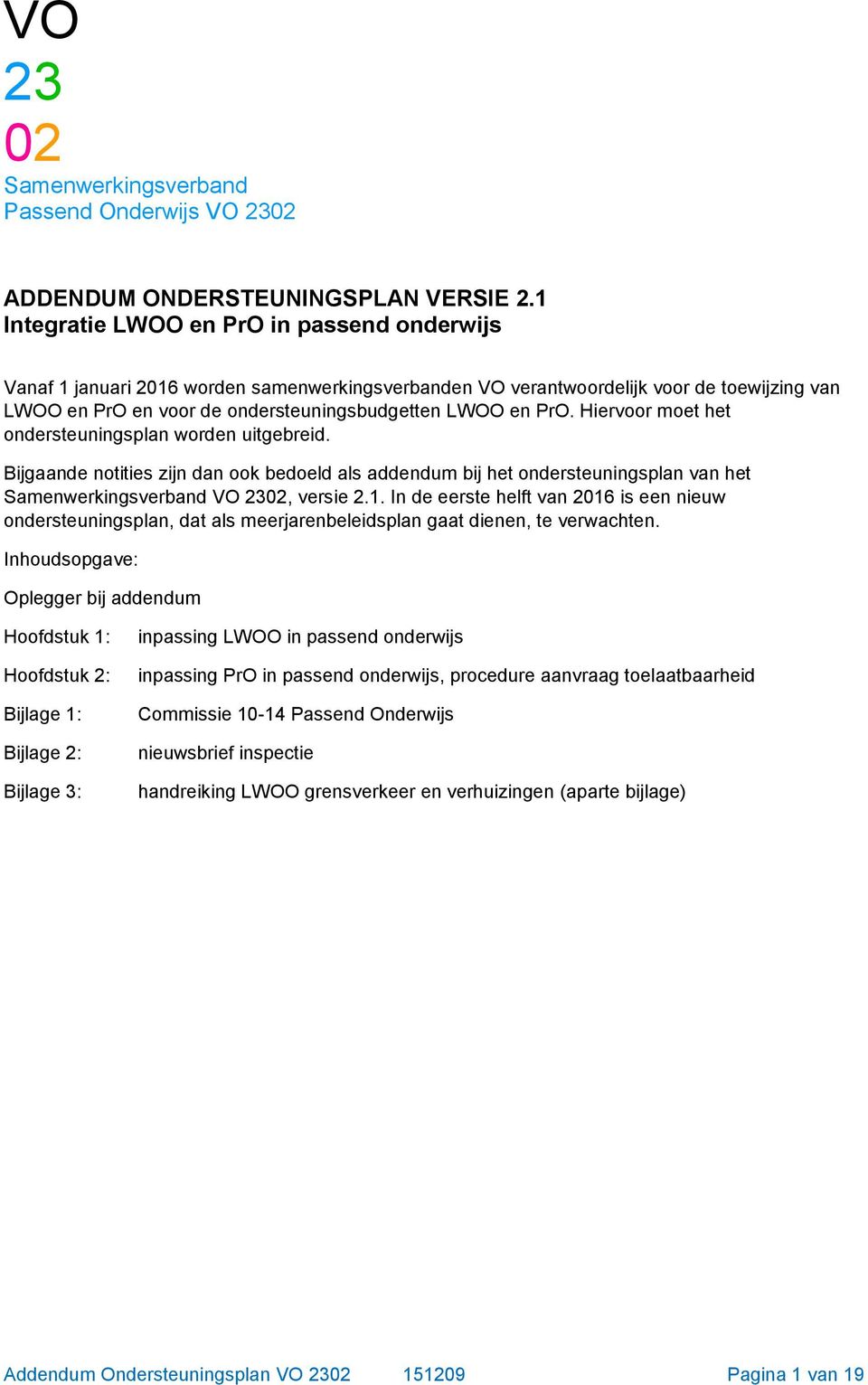 Hiervoor moet het ondersteuningsplan worden uitgebreid. Bijgaande notities zijn dan ook bedoeld als addendum bij het ondersteuningsplan van het Samenwerkingsverband VO 2302, versie 2.1.