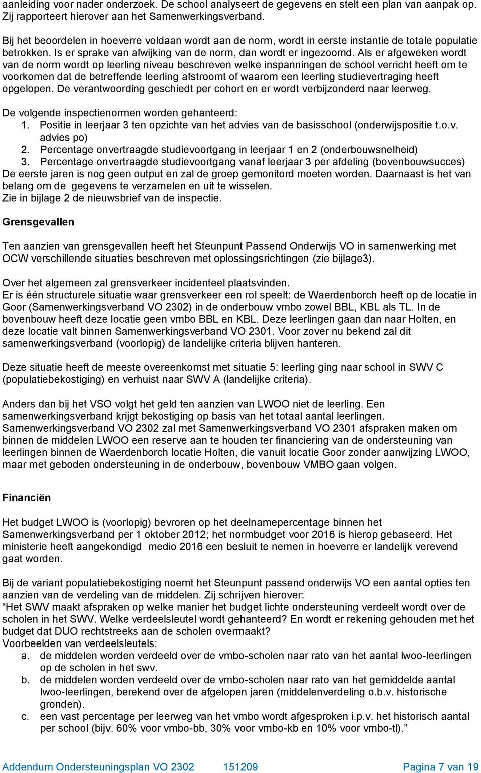 Als er afgeweken wordt van de norm wordt op leerling niveau beschreven welke inspanningen de school verricht heeft om te voorkomen dat de betreffende leerling afstroomt of waarom een leerling