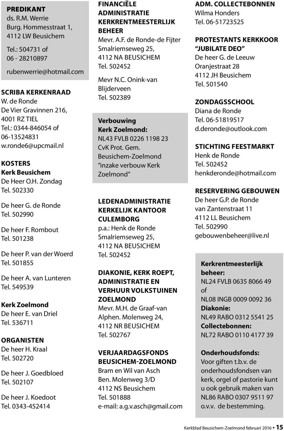 501855 De heer A. van Lunteren Tel. 549539 Kerk Zoelmond De heer E. van Driel Tel. 536711 ORGANISTEN De heer H. Kraal Tel. 502720 De heer J. Goedbloed Tel. 502107 De heer J. Koedoot Tel.