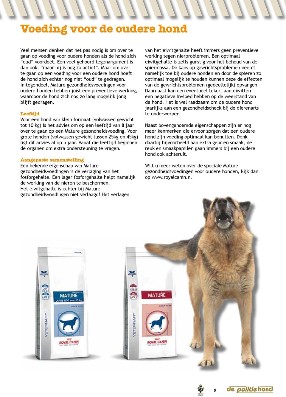 In tegendeel, Mature gezondheidsvoedingen voor oudere honden hebben juist een preventieve werking, waardoor de hond zich nog zo lang mogelijk jong blijft gedragen.