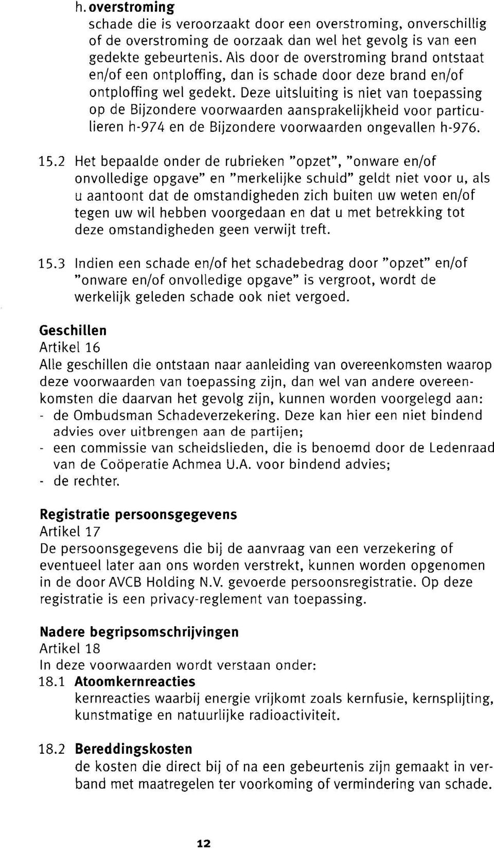 Deze uitsluiting is niet van toepassing op de Bijzondere voorwaarden aansprakelijkheid voor particulieren h-974 en de Bijzondere voorwaarden ongevallen h-976. 15.