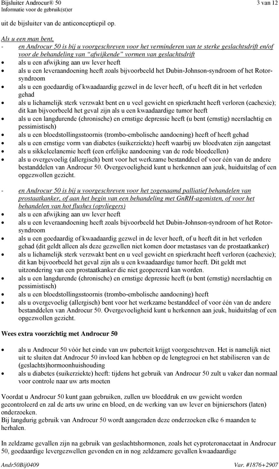 aan uw lever heeft als u een leveraandoening heeft zoals bijvoorbeeld het Dubin-Johnson-syndroom of het Rotorsyndroom als u een goedaardig of kwaadaardig gezwel in de lever heeft, of u heeft dit in