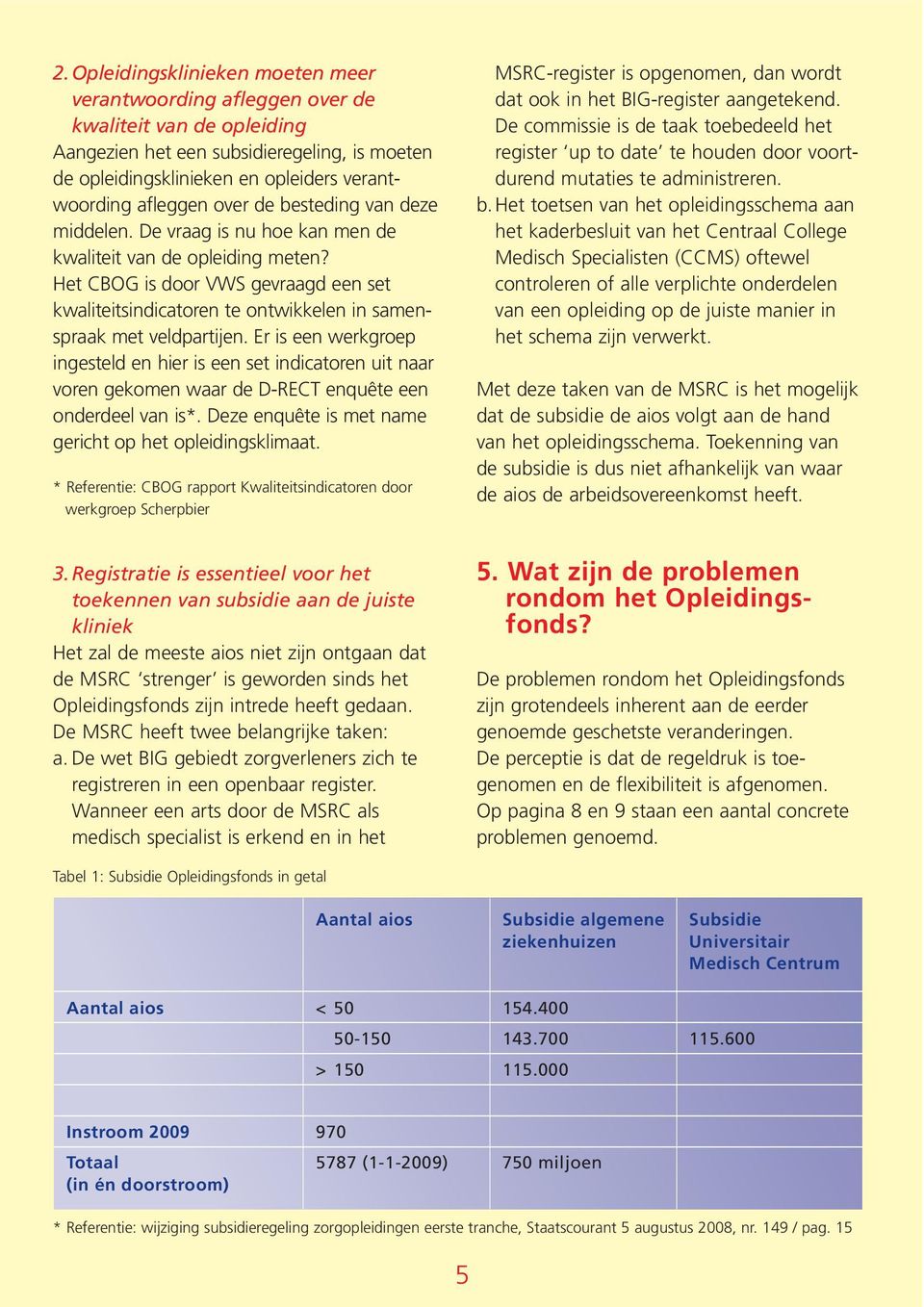 Het CBOG is door VWS gevraagd een set kwaliteitsindicatoren te ontwikkelen in samenspraak met veldpartijen.