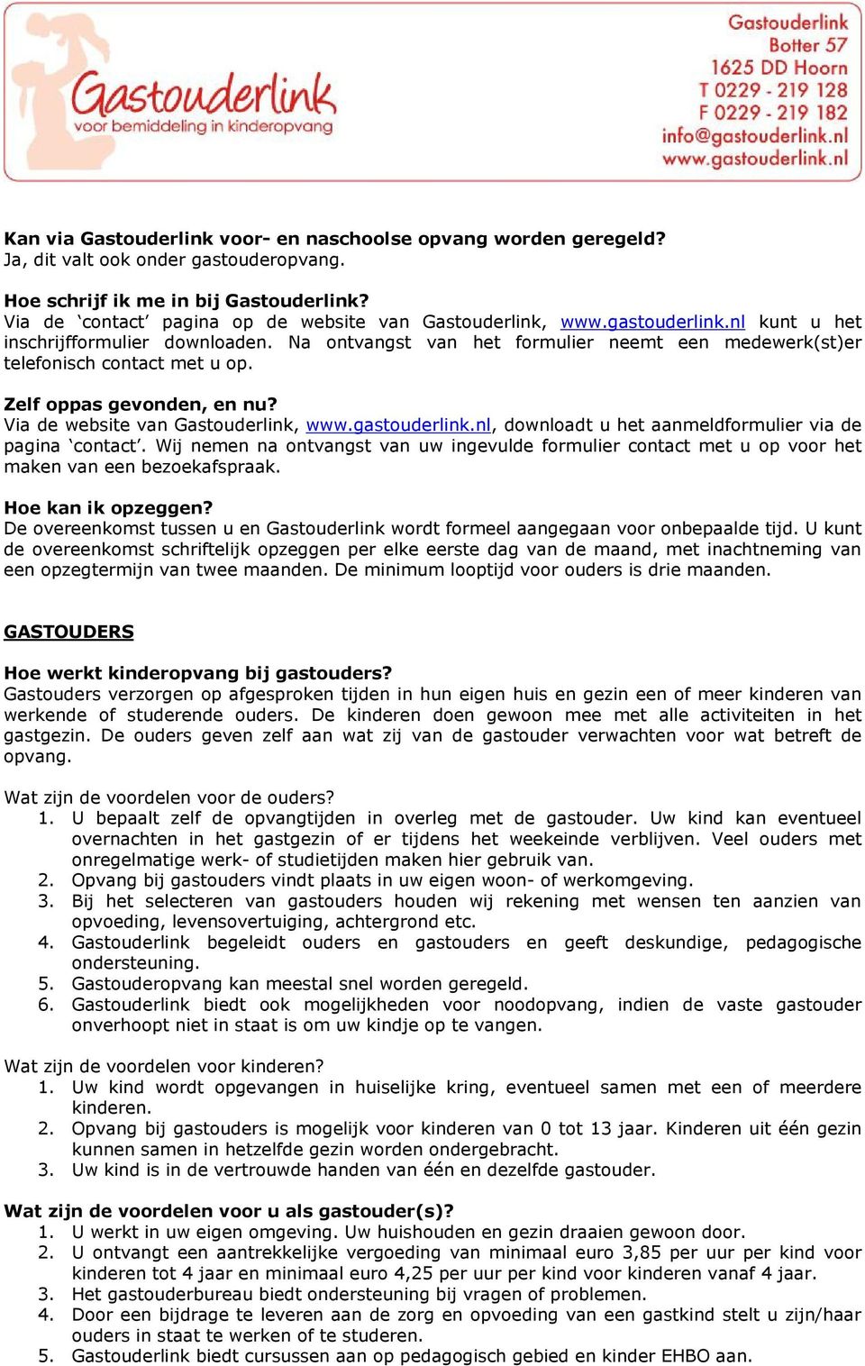 Na ontvangst van het formulier neemt een medewerk(st)er telefonisch contact met u op. Zelf oppas gevonden, en nu? Via de website van Gastouderlink, www.gastouderlink.