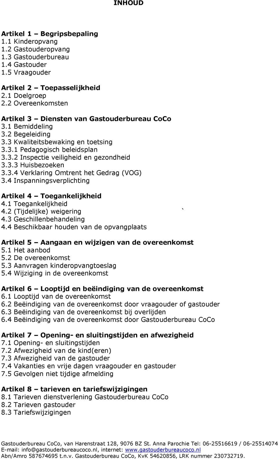 3.3 Huisbezoeken 3.3.4 Verklaring Omtrent het Gedrag (VOG) 3.4 Inspanningsverplichting Artikel 4 Toegankelijkheid 4.1 Toegankelijkheid 4.2 (Tijdelijke) weigering ` 4.3 Geschillenbehandeling 4.