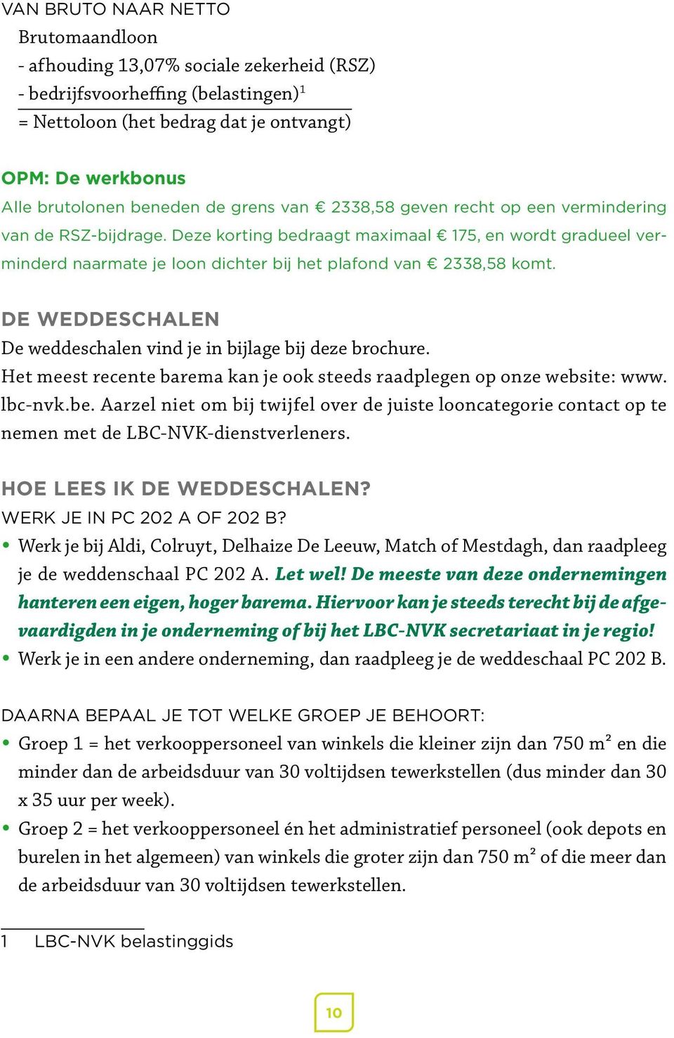 De weddeschalen De weddeschalen vind je in bijlage bij deze brochure. Het meest recente barema kan je ook steeds raadplegen op onze website: www. lbc-nvk.be.