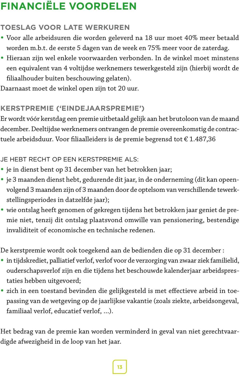 Daarnaast moet de winkel open zijn tot 20 uur. Kerstpremie ( eindejaarspremie ) Er wordt vóór kerstdag een premie uitbetaald gelijk aan het brutoloon van de maand december.