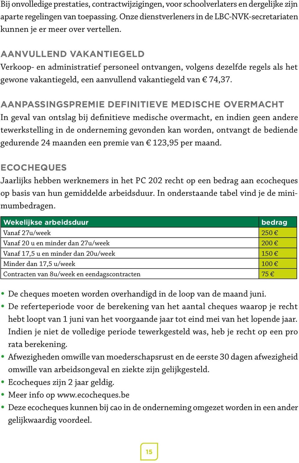 Aanvullend vakantiegeld Verkoop- en administratief personeel ontvangen, volgens dezelfde regels als het gewone vakantiegeld, een aanvullend vakantiegeld van 74,37.