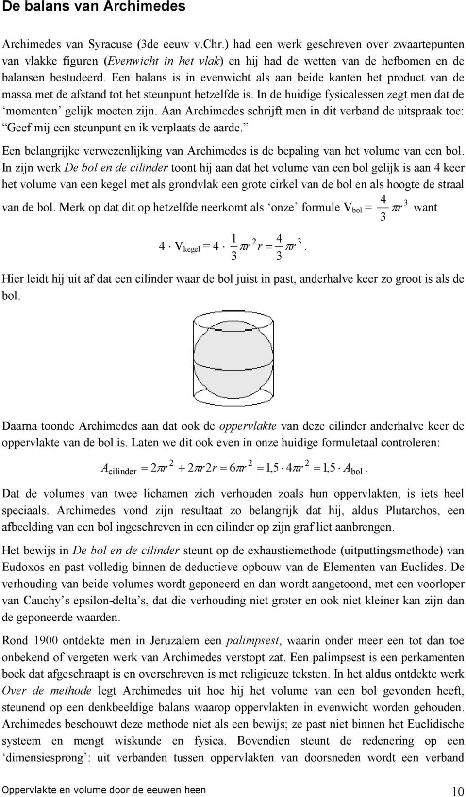 Een balans is in evenwicht als aan beide kanten het product van de massa met de afstand tot het steunpunt hetzelfde is. In de huidige fysicalessen zegt men dat de momenten gelijk moeten zijn.