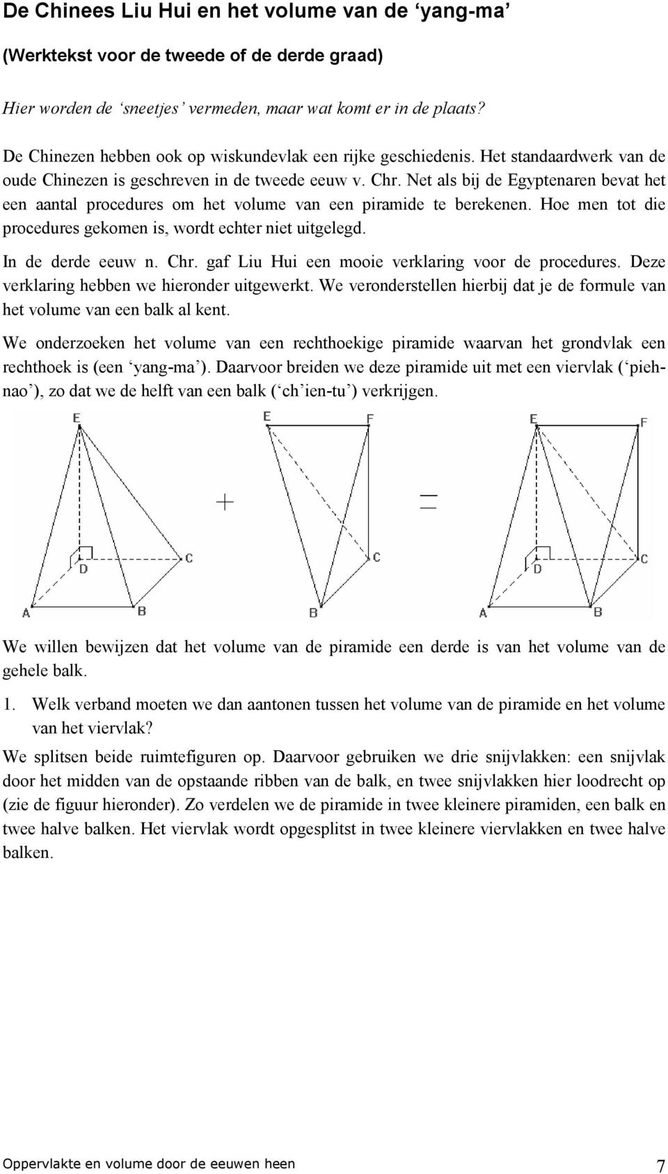 Net als bij de Egyptenaren bevat het een aantal procedures om het volume van een piramide te berekenen. Hoe men tot die procedures gekomen is, wordt echter niet uitgelegd. In de derde eeuw n. Chr.