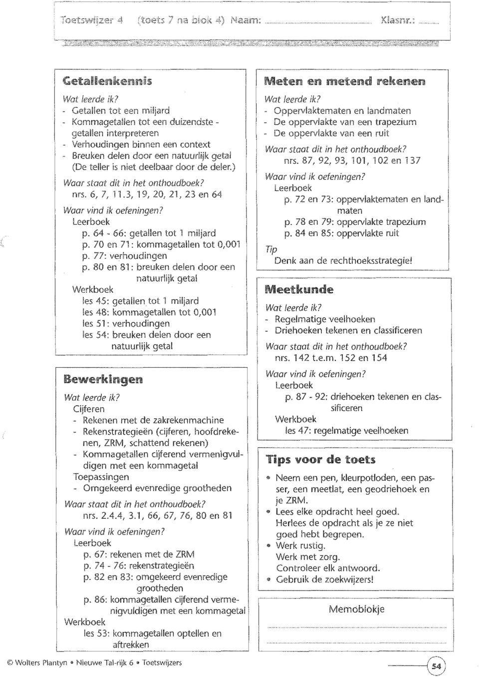 Waar staat dit in het onthoudboek? nrs. 6, 7,11.3,19,20,21,23 en 64 Waar vind ik oefeningen? Leerboek p. 64-66: getallen tot 1 miljard p. 70 en 71 : kommagetallen tot 0,001 p. 77: verhoudingen p.