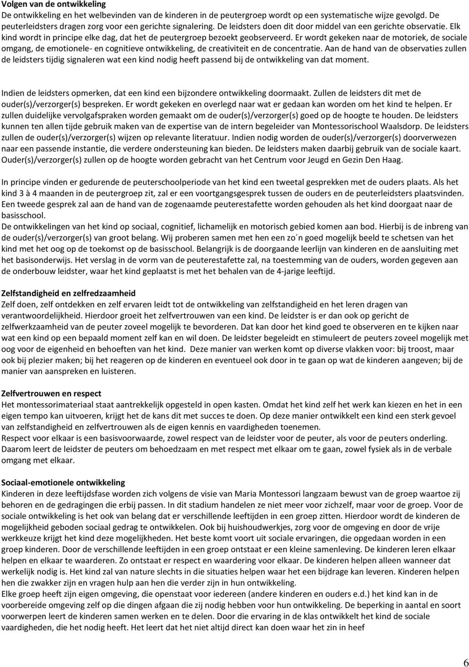 Er wordt gekeken naar de motoriek, de sociale omgang, de emotionele- en cognitieve ontwikkeling, de creativiteit en de concentratie.