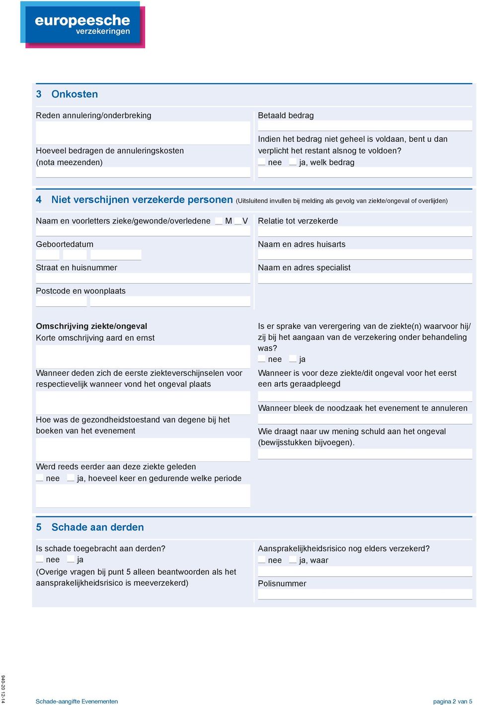 , welk bedrag 4 Niet verschijnen verzekerde personen (Uitsluitend invullen bij melding als gevolg van ziekte/ongeval of overlijden) Naam en voorletters zieke/gewonde/overledene M V Geboortedatum