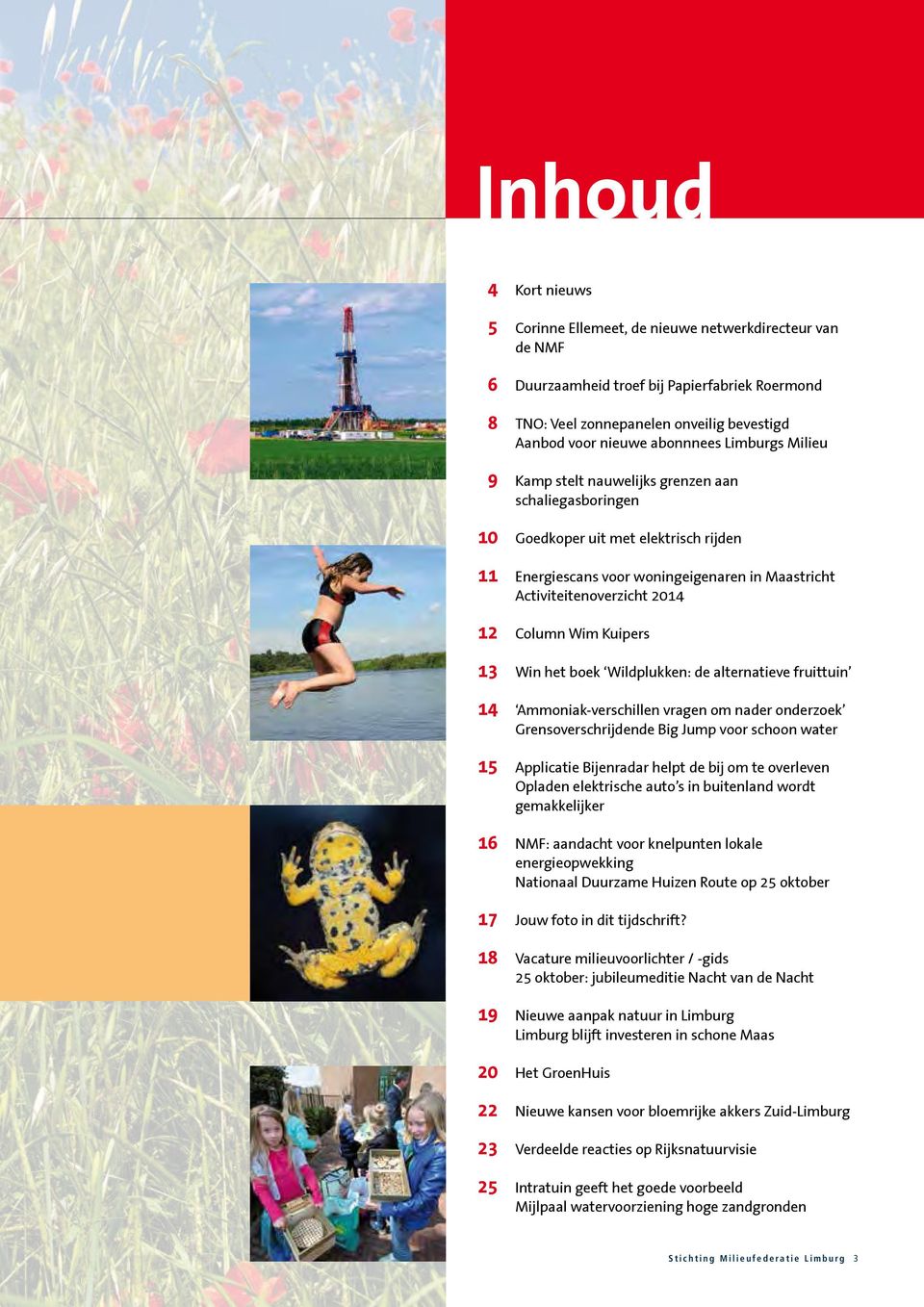 Wim Kuipers 13 Win het boek Wildplukken: de alternatieve fruittuin 14 Ammoniak-verschillen vragen om nader onderzoek Grensoverschrijdende Big Jump voor schoon water 15 Applicatie Bijenradar helpt de