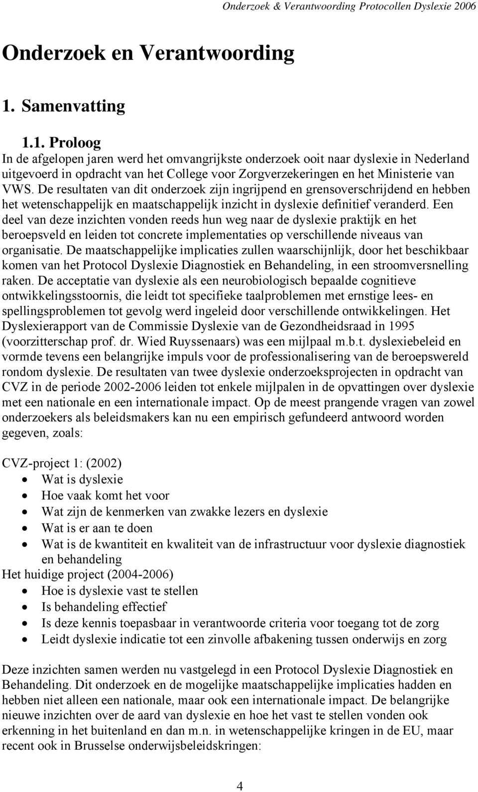 De resultaten van dit onderzoek zijn ingrijpend en grensoverschrijdend en hebben het wetenschappelijk en maatschappelijk inzicht in dyslexie definitief veranderd.