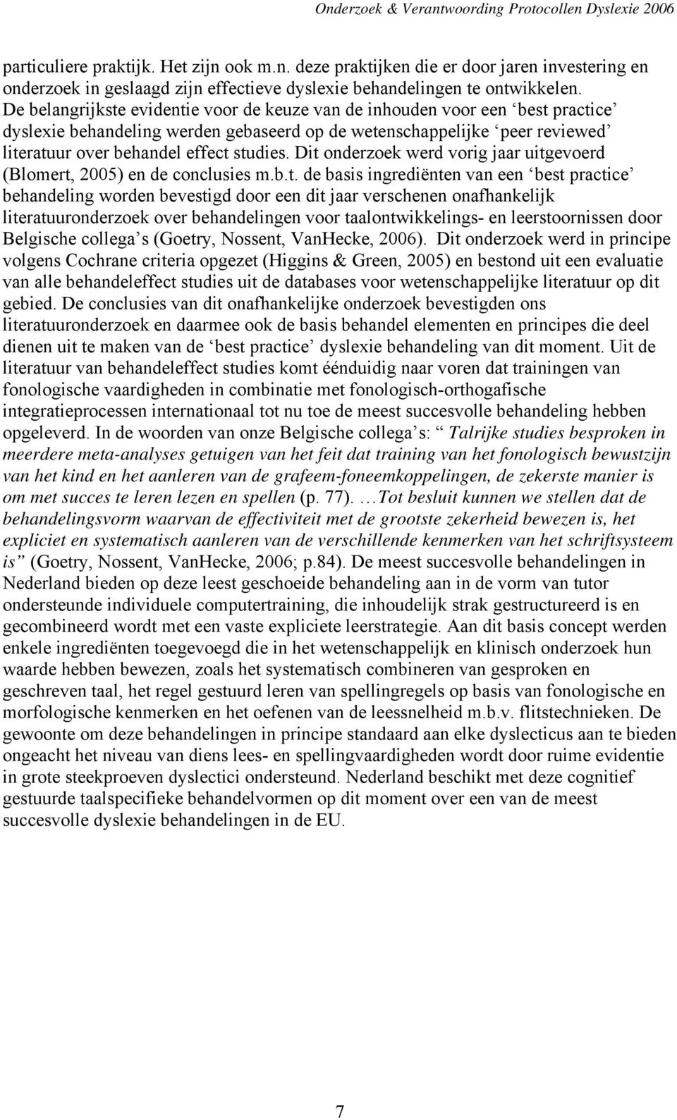 Dit onderzoek werd vorig jaar uitgevoerd (Blomert, 2005) en de conclusies m.b.t. de basis ingrediënten van een best practice behandeling worden bevestigd door een dit jaar verschenen onafhankelijk