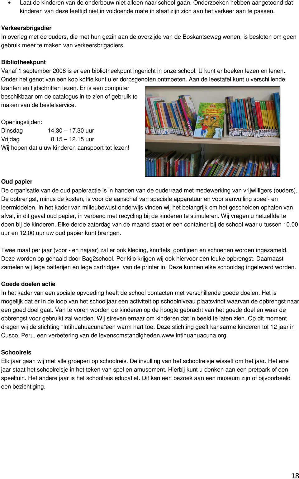 Bibliotheekpunt Vanaf 1 september 2008 is er een bibliotheekpunt ingericht in onze school. U kunt er boeken lezen en lenen. Onder het genot van een kop koffie kunt u er dorpsgenoten ontmoeten.