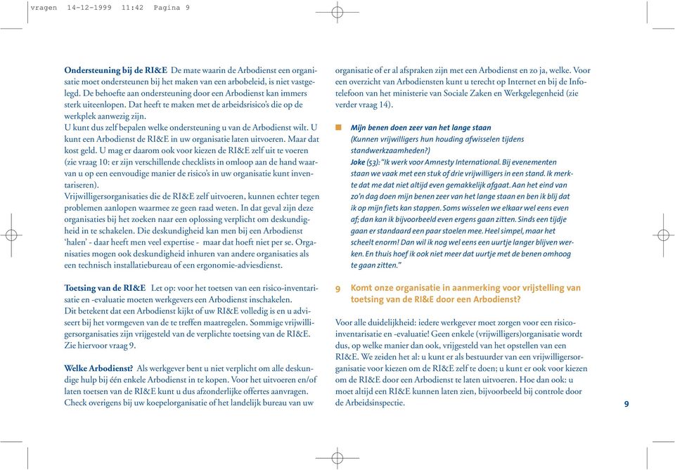 U kunt dus zelf bepalen welke ondersteuning u van de Arbodienst wilt. U kunt een Arbodienst de RI&E in uw organisatie laten uitvoeren. Maar dat kost geld.