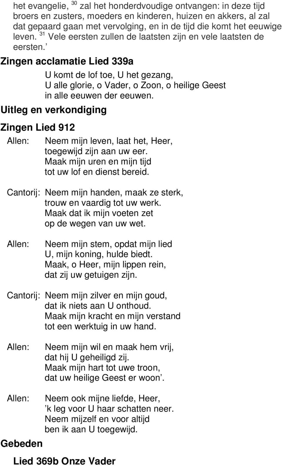 Zingen acclamatie Lied 339a U komt de lof toe, U het gezang, U alle glorie, o Vader, o Zoon, o heilige Geest in alle eeuwen der eeuwen.