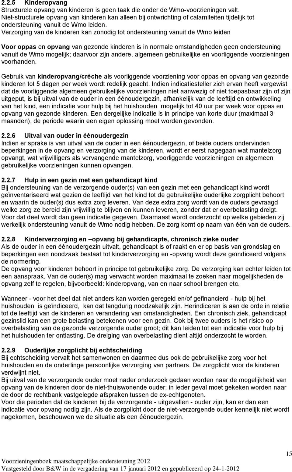 Verzorging van de kinderen kan zonodig tot ondersteuning vanuit de Wmo leiden Voor oppas en opvang van gezonde kinderen is in normale omstandigheden geen ondersteuning vanuit de Wmo mogelijk;