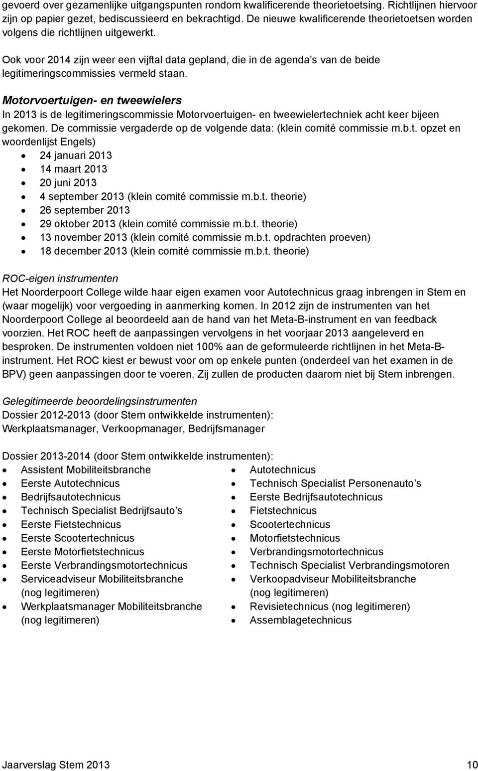 Ook voor 2014 zijn weer een vijftal data gepland, die in de agenda s van de beide legitimeringscommissies vermeld staan.