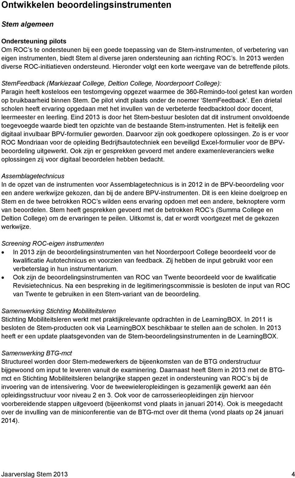 StemFeedback (Markiezaat College, Deltion College, Noorderpoort College): Paragin heeft kosteloos een testomgeving opgezet waarmee de 360-Remindo-tool getest kan worden op bruikbaarheid binnen Stem.