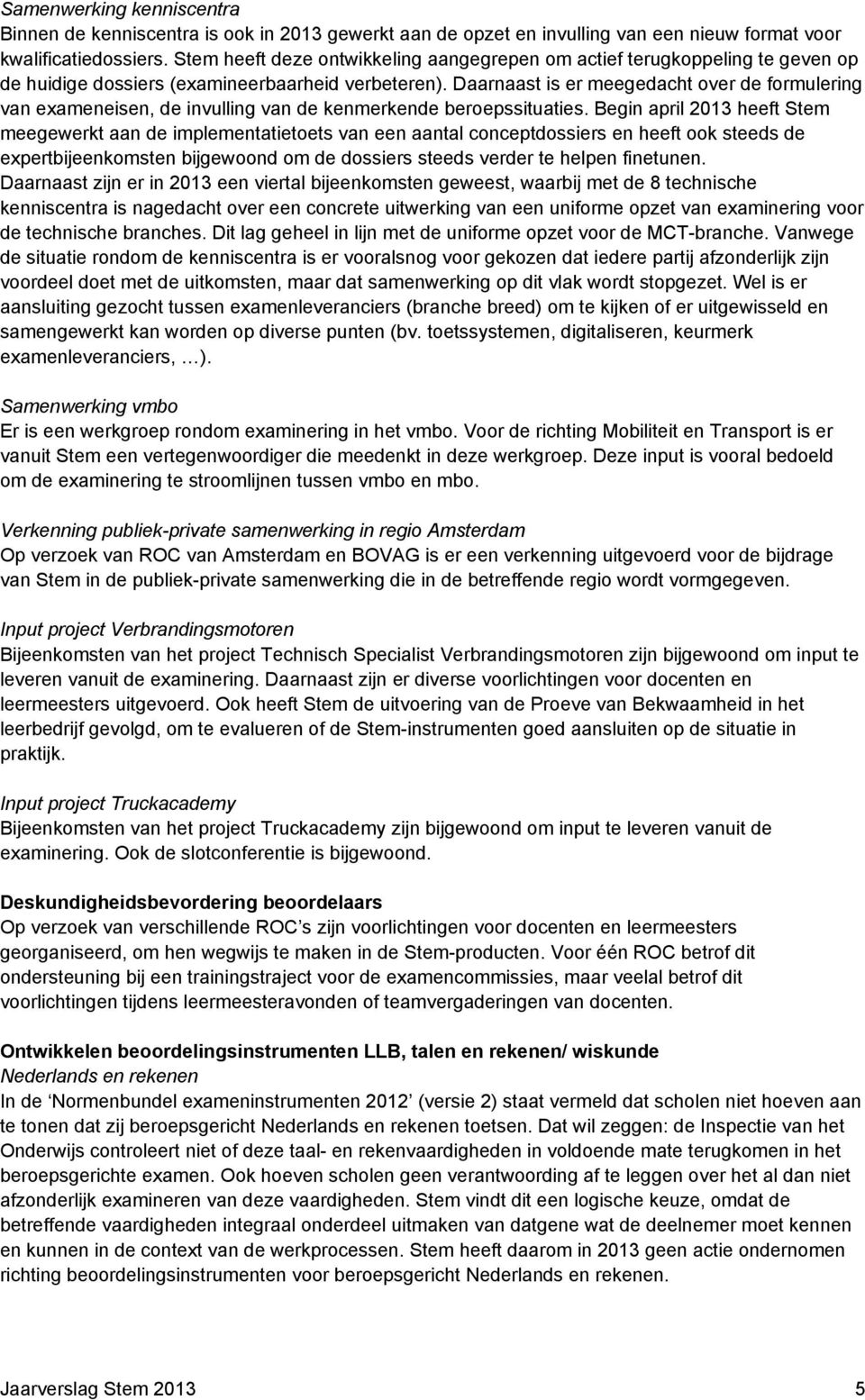 Daarnaast is er meegedacht over de formulering van exameneisen, de invulling van de kenmerkende beroepssituaties.