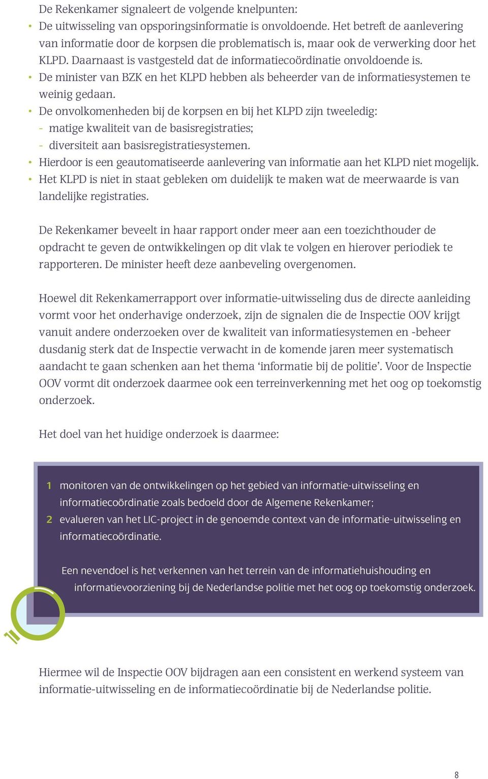 De minister van BZK en het KLPD hebben als beheerder van de informatiesystemen te weinig gedaan.