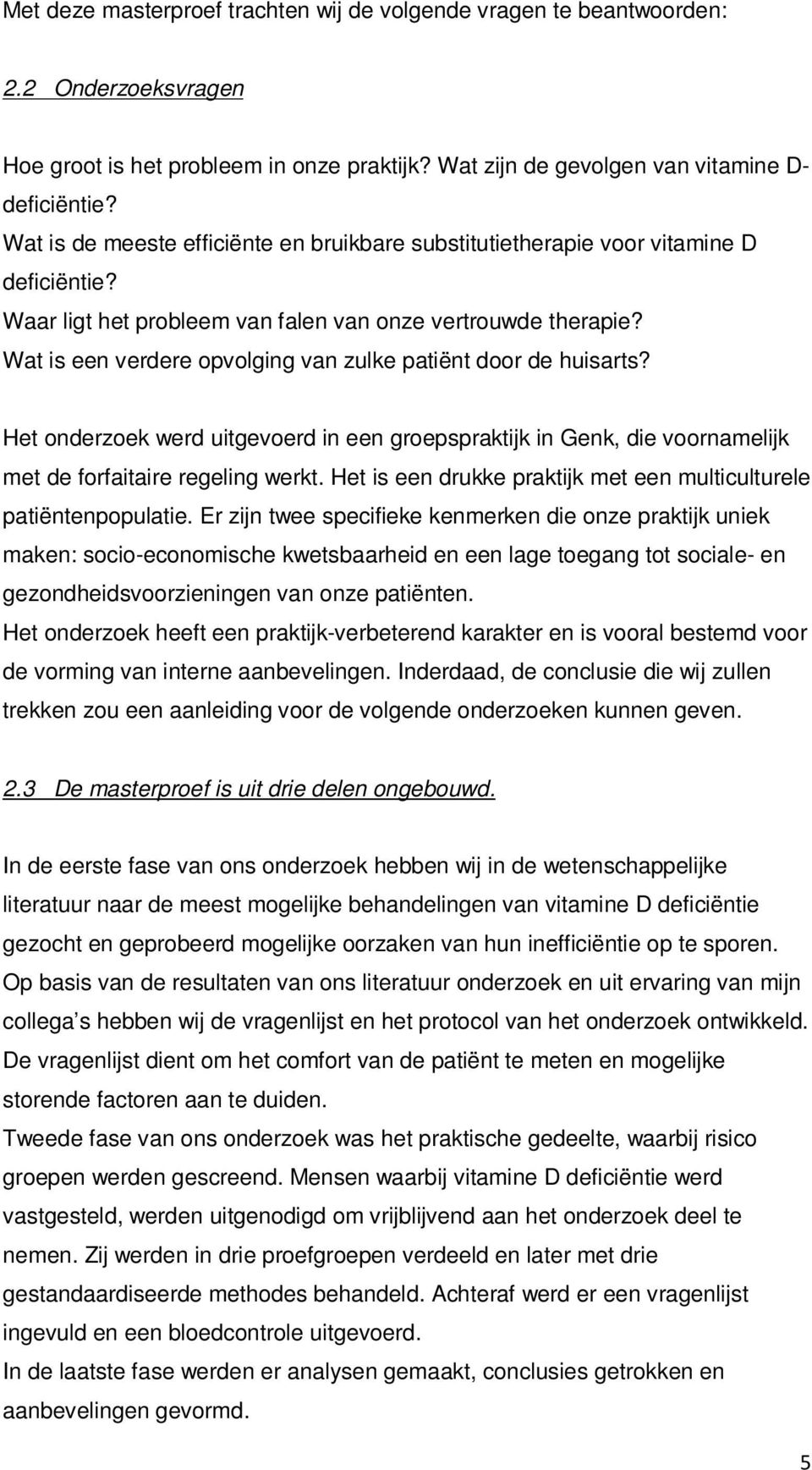 Wat is een verdere opvolging van zulke patiënt door de huisarts? Het onderzoek werd uitgevoerd in een groepspraktijk in Genk, die voornamelijk met de forfaitaire regeling werkt.