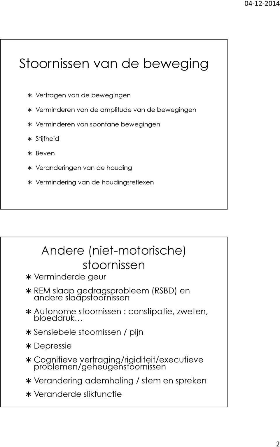 slaap gedragsprobleem (RSBD) en andere slaapstoornissen Autonome stoornissen : constipatie, zweten, bloeddruk Sensiebele stoornissen / pijn