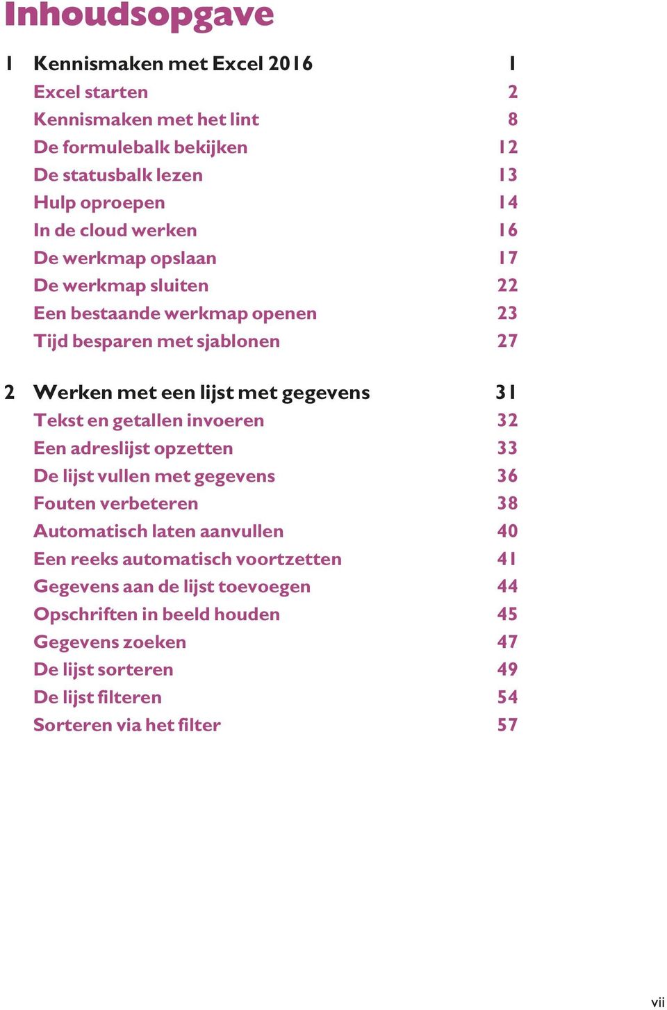 Tekst en getallen invoeren 32 Een adreslijst opzetten 33 De lijst vullen met gegevens 36 Fouten verbeteren 38 Automatisch laten aanvullen 40 Een reeks automatisch