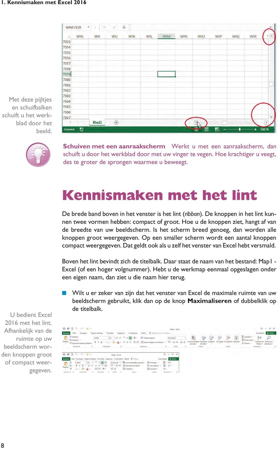 Kennismaken met het lint De brede band boven in het venster is het lint (ribbon). De knoppen in het lint kunnen twee vormen hebben: compact of groot.