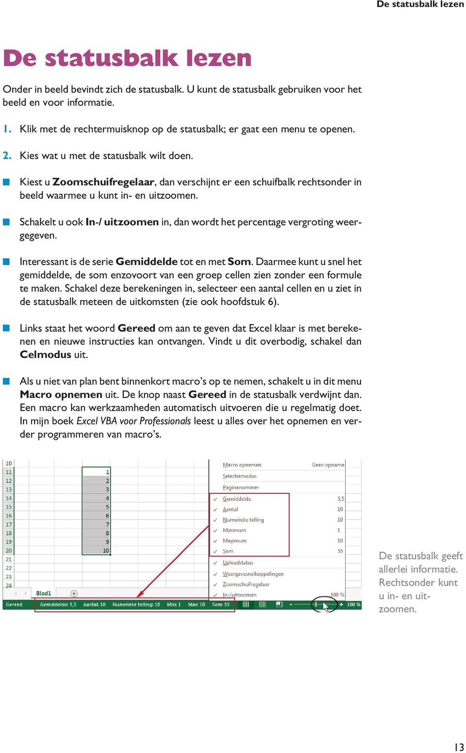 Kiest u Zoomschuifregelaar, dan verschijnt er een schuifbalk rechtsonder in beeld waarmee u kunt in- en uitzoomen. Schakelt u ook In-/ uitzoomen in, dan wordt het percentage vergroting weergegeven.