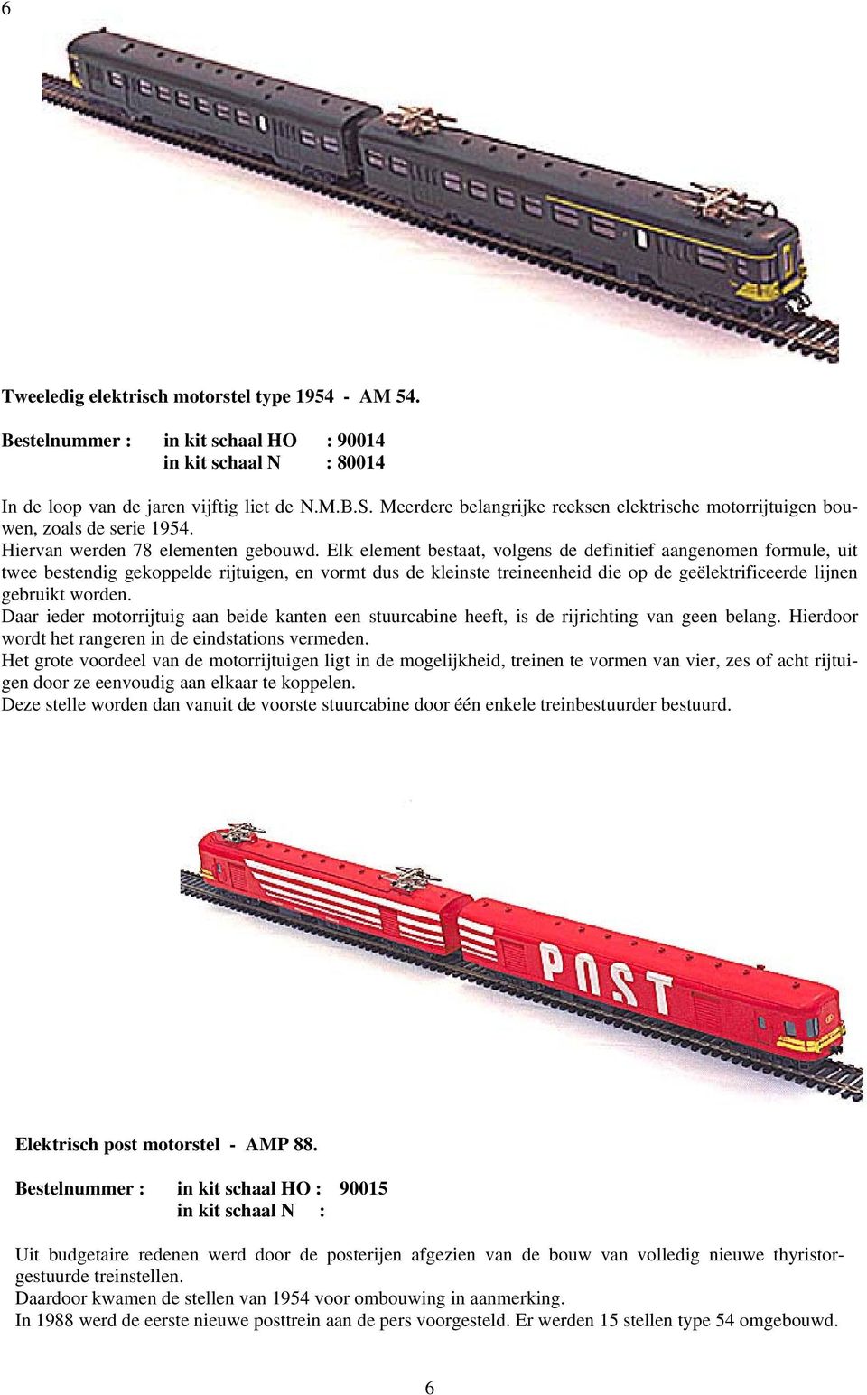 Elk element bestaat, volgens de definitief aangenomen formule, uit twee bestendig gekoppelde rijtuigen, en vormt dus de kleinste treineenheid die op de geëlektrificeerde lijnen gebruikt worden.