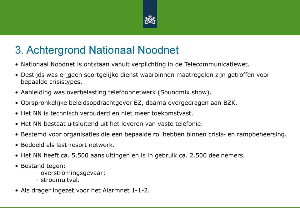 Oorspronkelijke beleidsopdrachtgever EZ, daarna overgedragen aan BZK. Het NN is technisch verouderd en niet meer toekomstvast. Het NN bestaat uitsluitend uit het leveren van vaste telefonie.