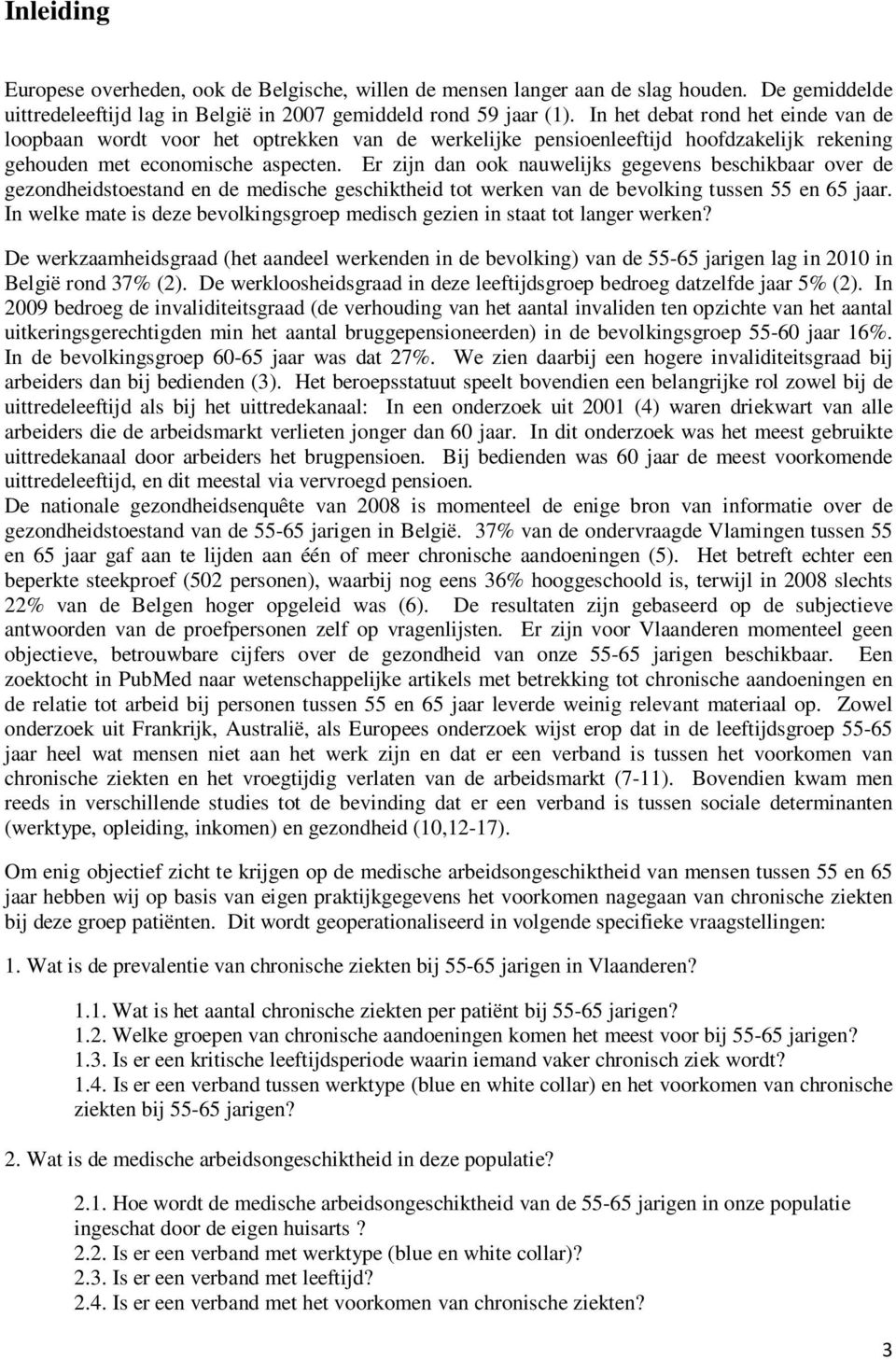 Er zijn dan ook nauwelijks gegevens beschikbaar over de gezondheidstoestand en de medische geschiktheid tot werken van de bevolking tussen 55 en 65 jaar.