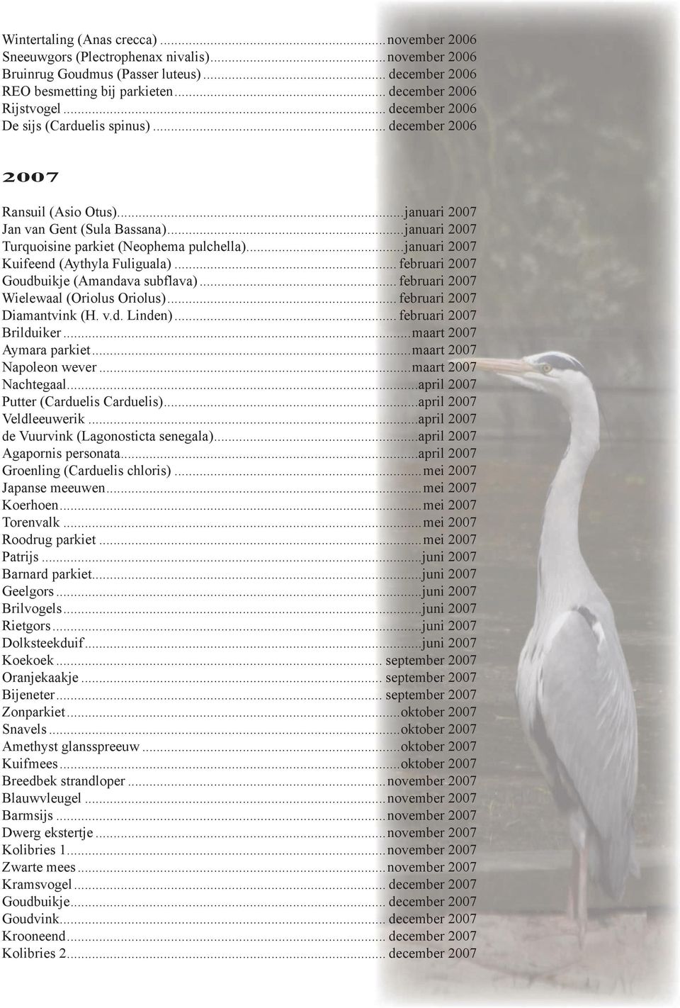 ..januari 2007 Kuifeend (Aythyla Fuliguala)... februari 2007 Goudbuikje (Amandava subflava)... februari 2007 Wielewaal (Oriolus Oriolus)... februari 2007 Diamantvink (H. v.d. Linden).