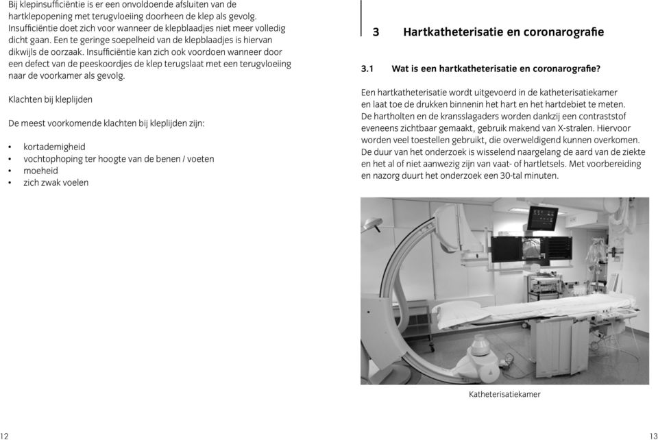 Insufficiëntie kan zich ook voordoen wanneer door een defect van de peeskoordjes de klep terugslaat met een terugvloeiing naar de voorkamer als gevolg.