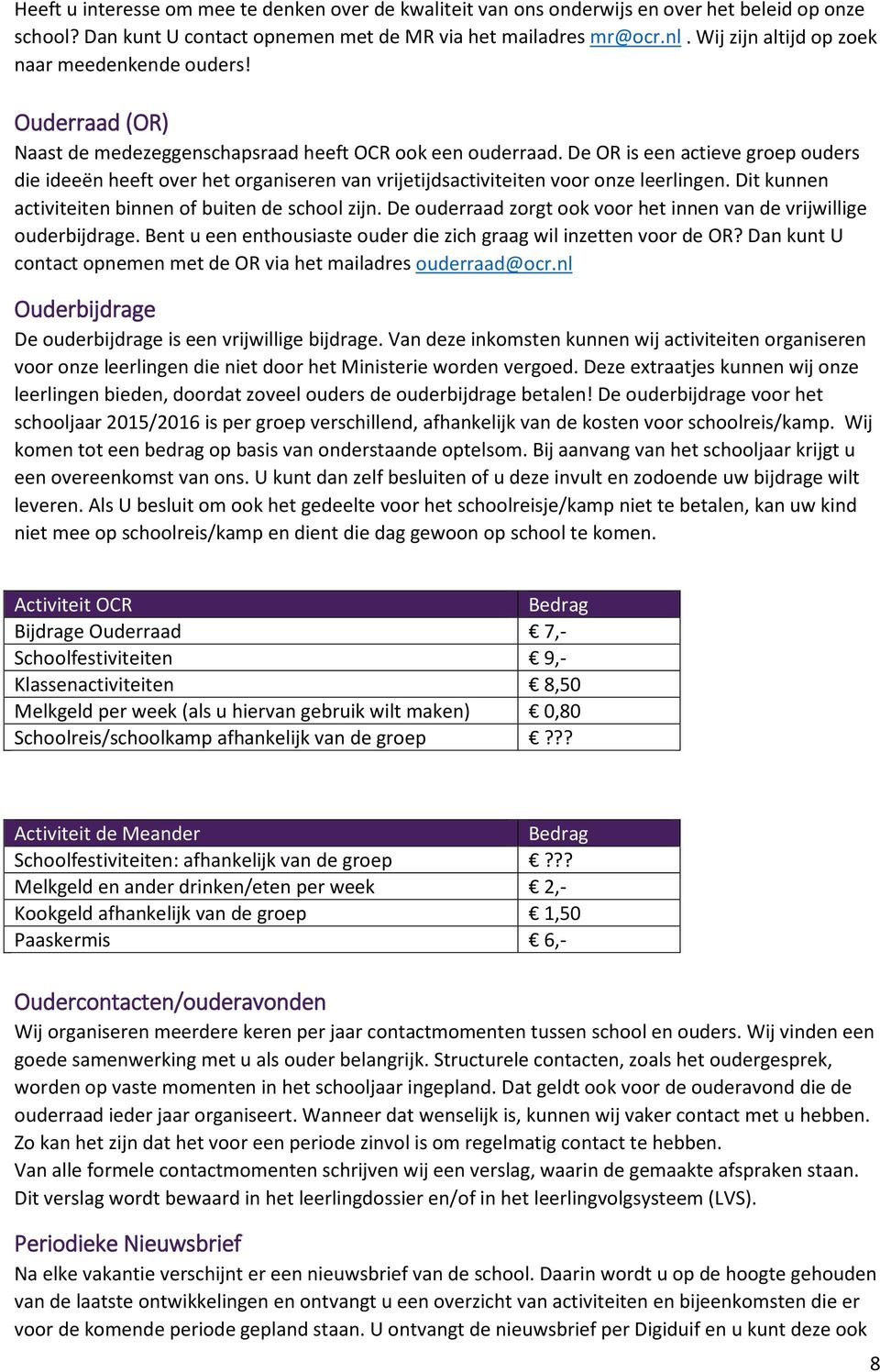 De OR is een actieve groep ouders die ideeën heeft over het organiseren van vrijetijdsactiviteiten voor onze leerlingen. Dit kunnen activiteiten binnen of buiten de school zijn.