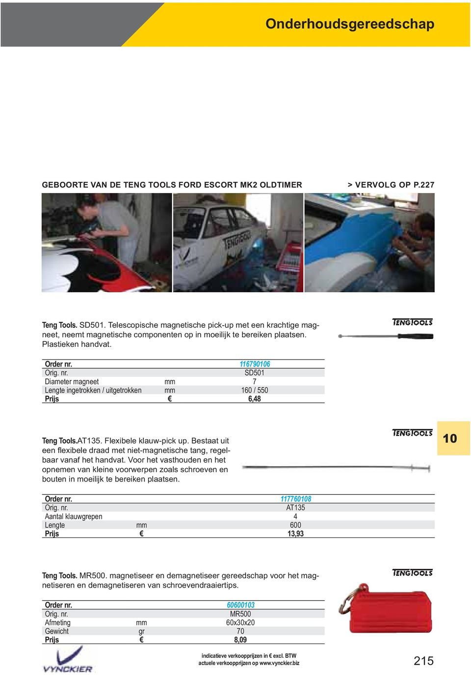 116790106 SD501 Diameter magneet mm 7 Lengte ingetrokken / uitgetrokken mm 160 / 550 Prijs 6,48 Teng Tools.AT135. Flexibele klauw-pick up.