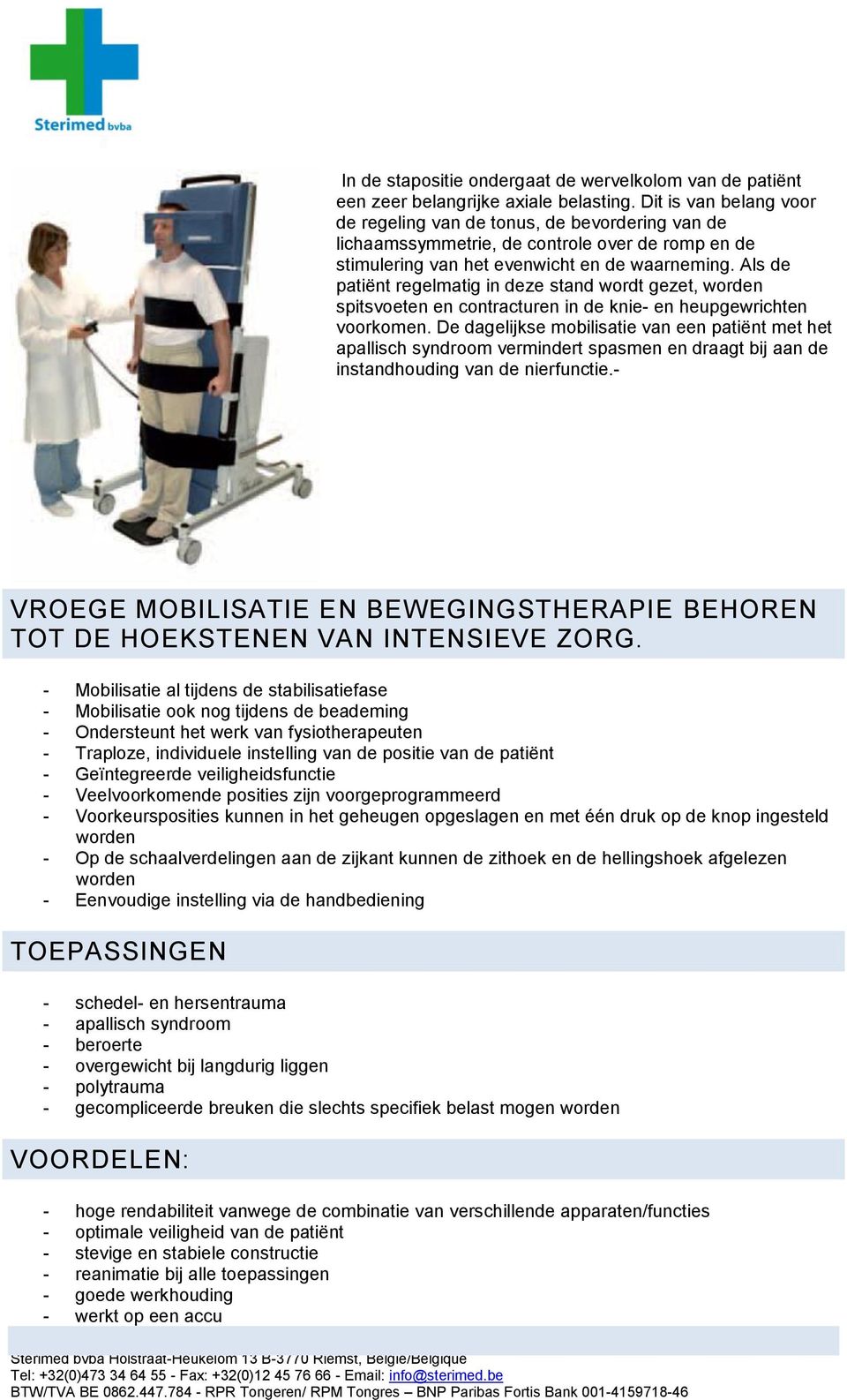 Als de patiënt regelmatig in deze stand wordt gezet, spitsvoeten en contracturen in de knie- en heupgewrichten voorkomen.