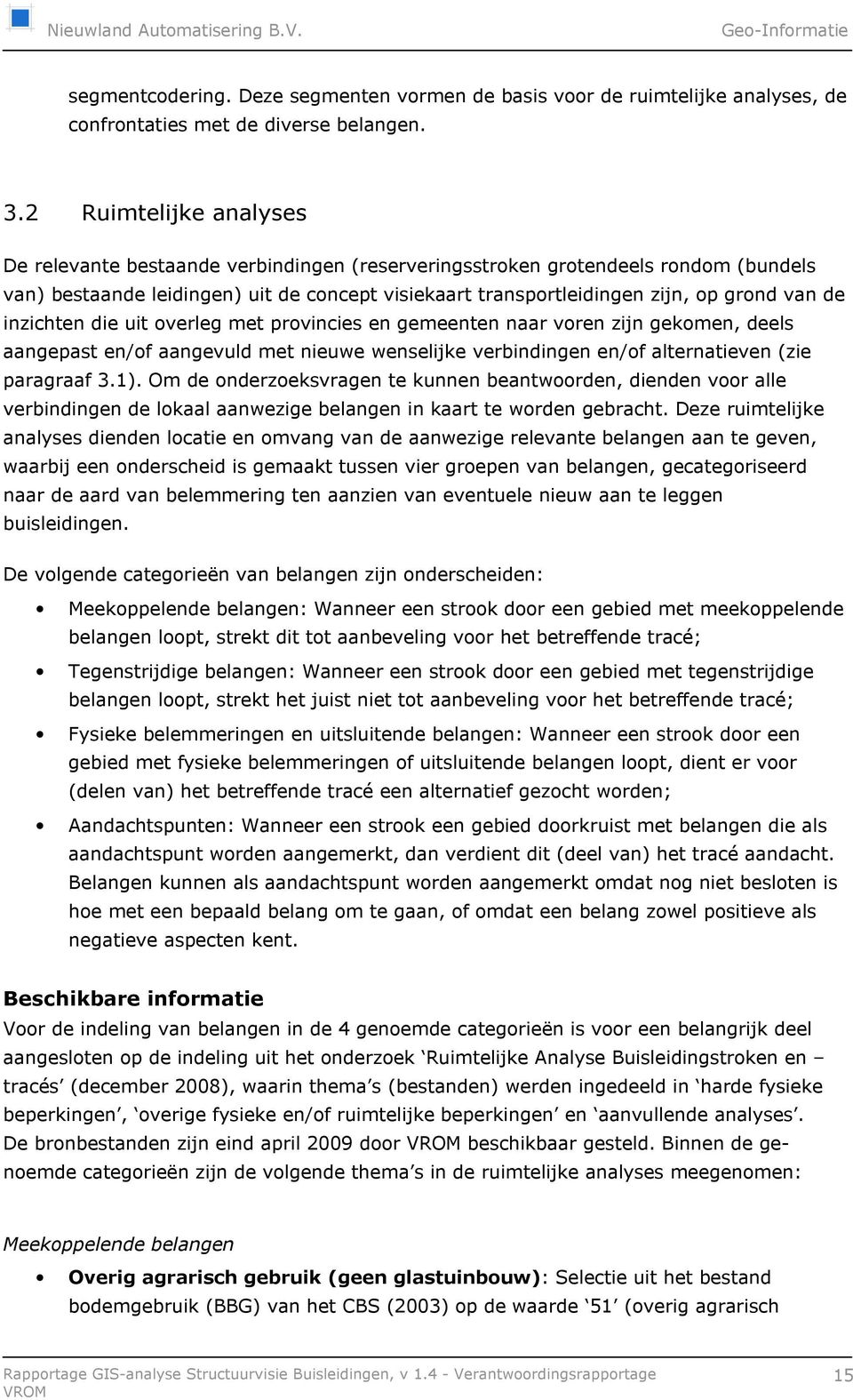 de inzichten die uit overleg met provincies en gemeenten naar voren zijn gekomen, deels aangepast en/of aangevuld met nieuwe wenselijke verbindingen en/of alternatieven (zie paragraaf 3.1).