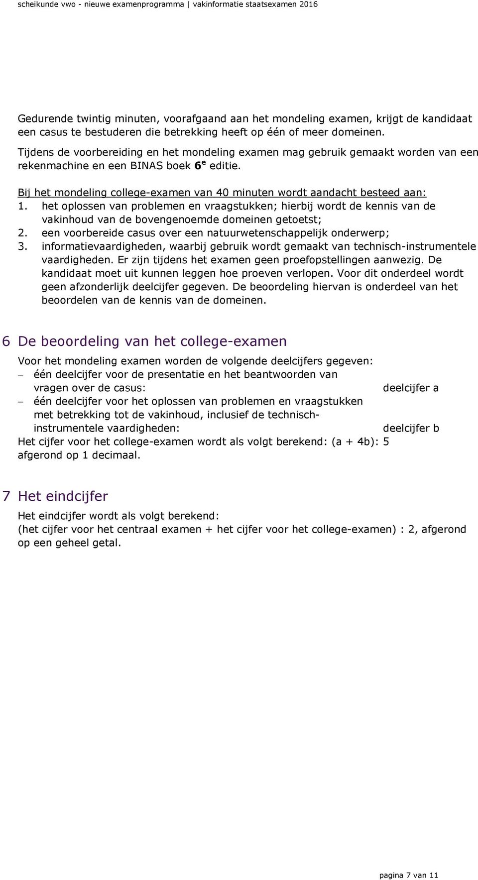 Bij het mondeling college-examen van 40 minuten wordt aandacht besteed aan: 1.