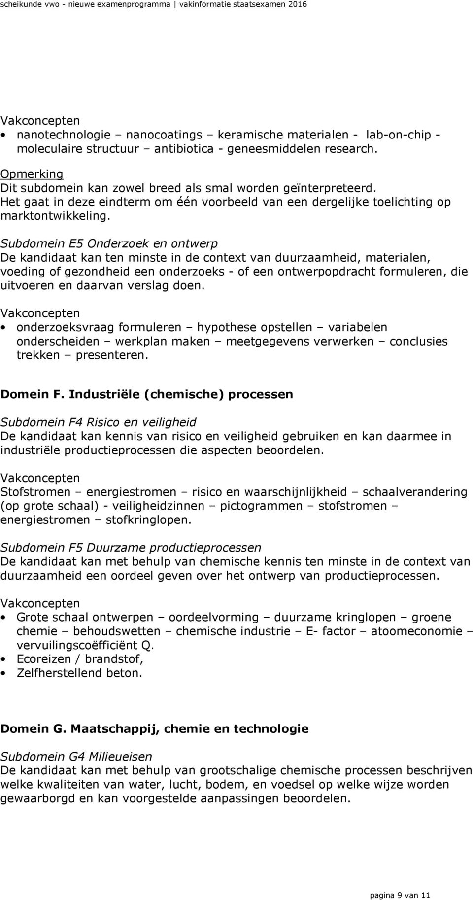 Subdomein E5 Onderzoek en ontwerp De kandidaat kan ten minste in de context van duurzaamheid, materialen, voeding of gezondheid een onderzoeks - of een ontwerpopdracht formuleren, die uitvoeren en