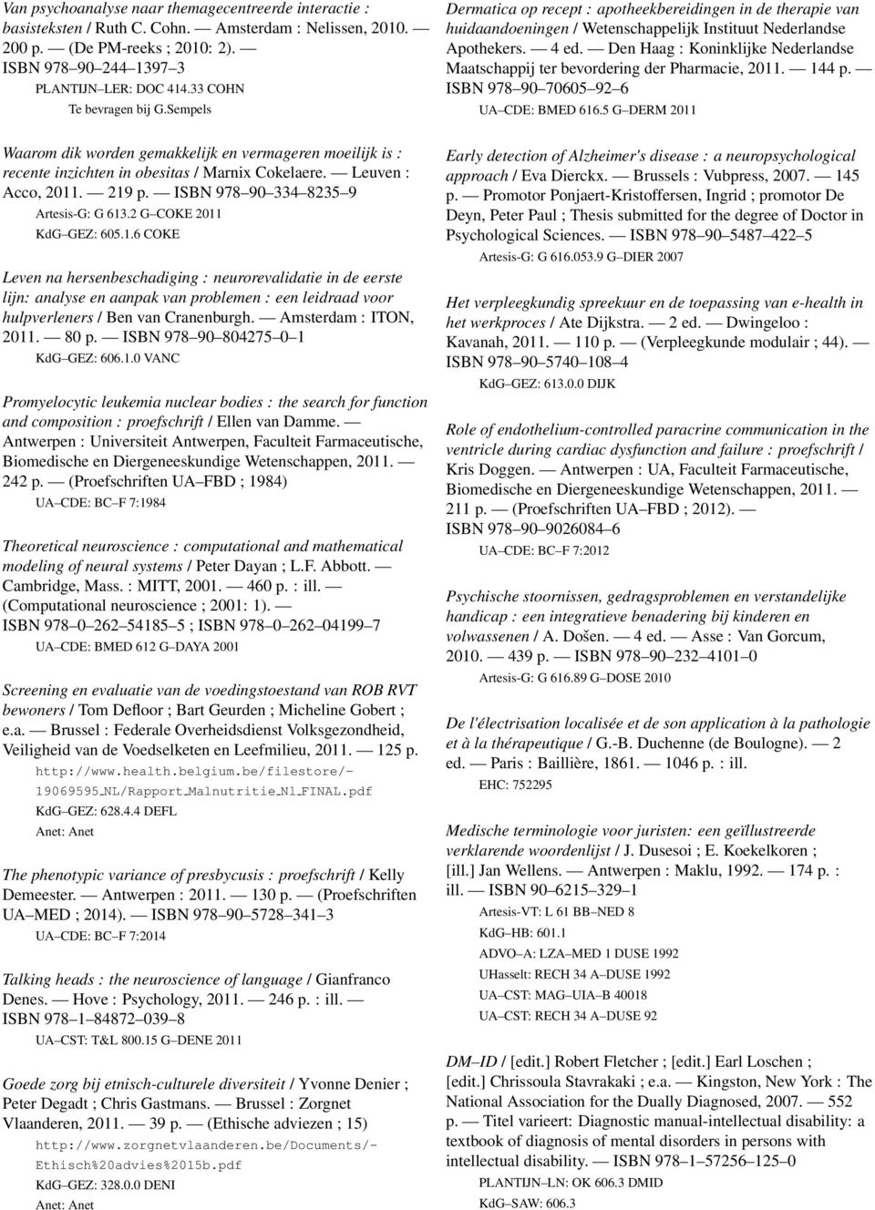 Den Haag : Koninklijke Nederlandse Maatschappij ter bevordering der Pharmacie, 2011. 144 p. ISBN 978 90 70605 92 6 UA CDE: BMED 616.