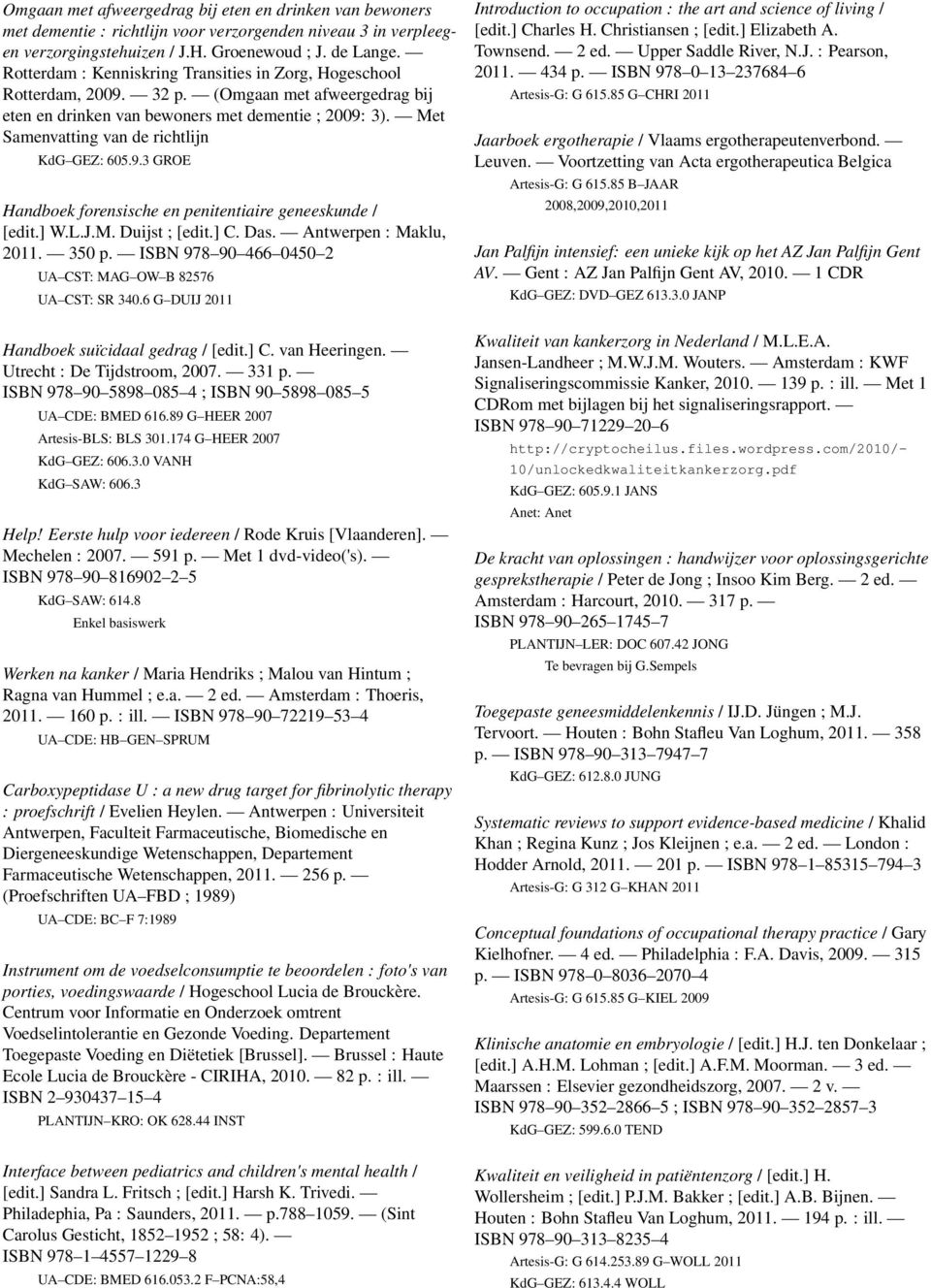 Met Samenvatting van de richtlijn KdG GEZ: 605.9.3 GROE Handboek forensische en penitentiaire geneeskunde / [edit.] W.L.J.M. Duijst ; [edit.] C. Das. Antwerpen : Maklu, 2011. 350 p.
