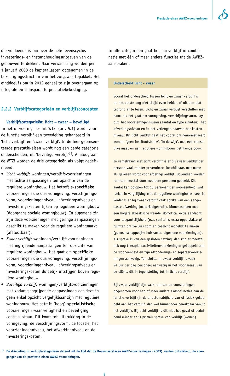 Het einddoel is om in 2012 geheel te zijn overgegaan op integrale en transparante prestatiebekostiging. 2.2.2 Verblijfscategorieën en verblijfsconcepten Verblijfscategorieën: licht zwaar beveiligd In het uitvoeringsbesluit WTZi (art.